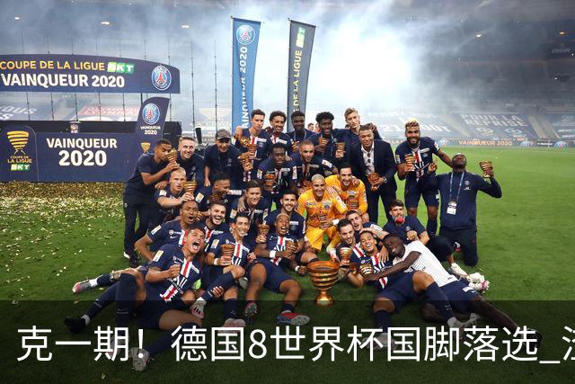 克一期！德国8世界杯国脚落选 渣叔：把这面旗赢回来
